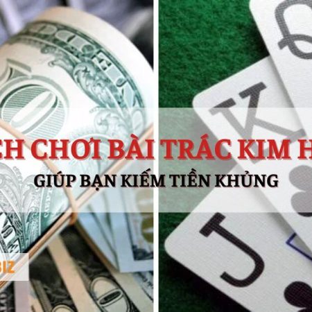 Cách Chơi Bài Trác Kim Hoa Giúp Bạn Kiếm Tiền Khủng